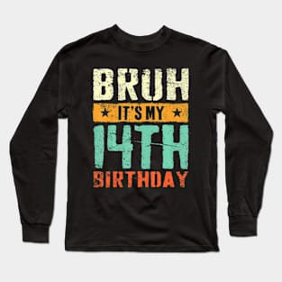 Bruh Its My 14Th Birthday Im 14 Years Old Birthday Long Sleeve T-Shirt